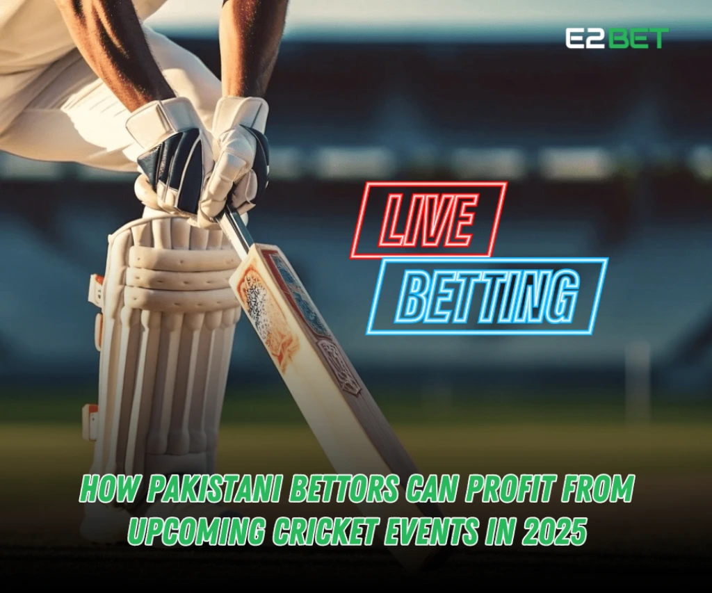 How Pakistani Bettors Can Profit from Upcoming Cricket Events in 2025