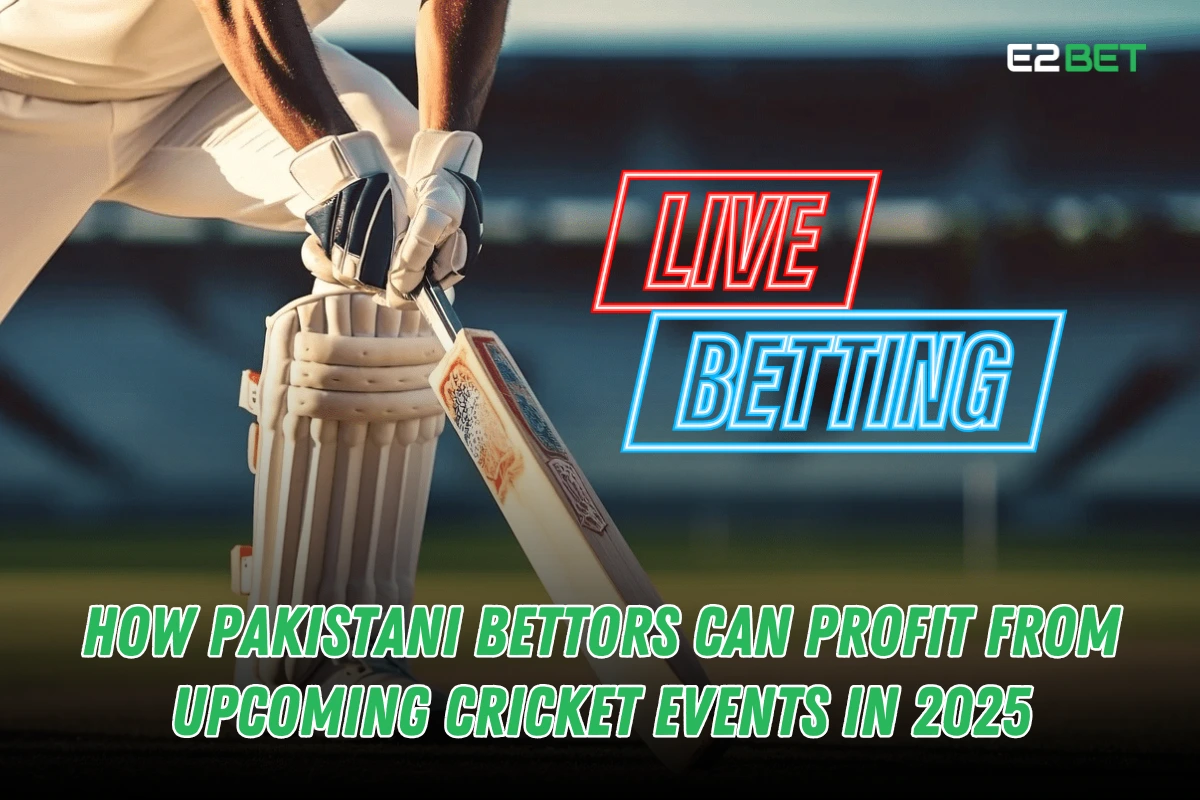 How Pakistani Bettors Can Profit from Upcoming Cricket Events in 2025