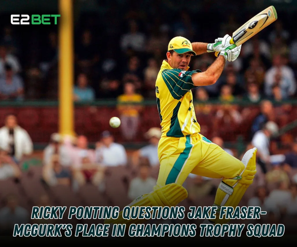 Ricky Ponting Questions Jake Fraser-McGurk's Spot in Champions Trophy Squad